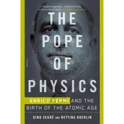 The Pope of Physics: Enrico Fermi and the Birth of the Atomic Age