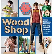 Wood Shop: 18 Building Projects Kids Will Love to Make