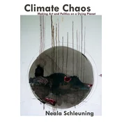 Climate Chaos: Making Art And Politics On A Dying Planet