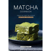 Matcha Cookbook: Creative and Delicious Matcha Recipes