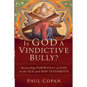 Is God a Vindictive Bully? - Reconciling Portrayals of God in the Old and New testaments