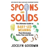 Spoons and Solids: The Ultimate Guide to Baby-Led Weaning That Eliminates Rules, Fear, and Stress
