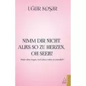 Nimm Dir nicht alles so zu Herzen oh Seele!