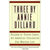 Three by Annie Dillard: The Writing Life, an American Childhood, Pilgrim at Tinker Creek