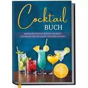 Cocktail Buch: Die besten Cocktail Rezepte für jeden Geschmack und Anlass mit und ohne Alkohol - inkl. Aperitifs, Digestifs, Bow