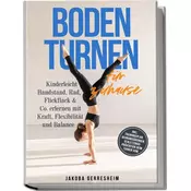 Bodenturnen für zuhause: Kinderleicht Handstand, Rad, Flickflack & Co. erlernen mit Kraft, Flexibilität und Balance - inkl. Trai