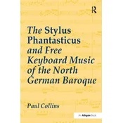 Stylus Phantasticus and Free Keyboard Music of the North German Baroque