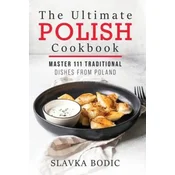 The Ultimate Polish Cookbook: Master 111 Traditional Dishes From Poland