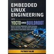 Embedded Linux Engineering with Yocto and Buildroot