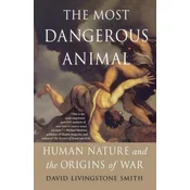 The Most Dangerous Animal: Human Nature and the Origins of War