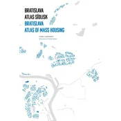Bratislava: atlas sídlisk, 1950 - 1995 / Bratislava: Atlas of Mass Housing, 1950 - 1995
