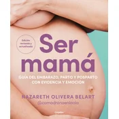 Ser mamá. Guía del embarazo, parto y posparto con evidencia y emoción / Becoming a Mom