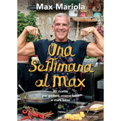 settimana al Max. 80 ricette per godere, essere felici e stare bene