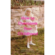 How to Overcome Your Childhood