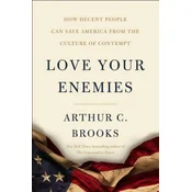 Love Your Enemies: How Decent People Can Save America from Our Culture of Contempt