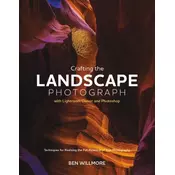 Crafting the Landscape Photograph with Lightroom Classic and Photoshop