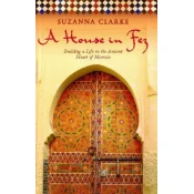 A House in Fez: Building a Life in the Ancient Heart of Morocco