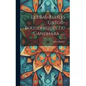 Les Bas-reliefs Gréco-bouddhiques Du Gandhâra ......