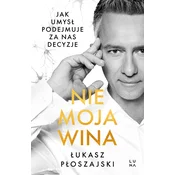 Nie moja wina. Jak umysl podejmuje za nas decyzje