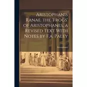 Aristophanis Ranae. the Frogs of Aristophanes, a Revised Text With Notes by F.a. Paley