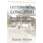 Letters From Long Binh: Memoirs Of A Military Policeman In Vietnam