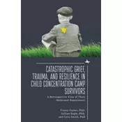 Catastrophic Grief, Trauma, and Resilience in Child Concentration Camp Survivors