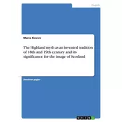 The Highland myth as an invented tradition of 18th and 19th century and its significance for the image of Scotland