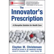 The Innovators Prescription: A Disruptive Solution for Health Care