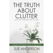 The Truth About Clutter: Why Am I Holding On To This?