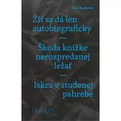 Žit sa dá len autobiograficky / Škoda knižke nerozpredanej ležat / Iskra v studenej pahrebe