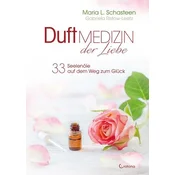 Duftmedizin der Liebe - 33 Seelenöle auf dem Weg zum Glück