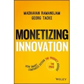 Monetizing Innovation - How Smart Companies Design the Product Around the Price