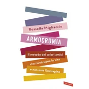 Armocromia. Il metodo dei colori amici che rivoluziona la vita e non solo limmagine