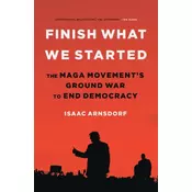 Finish What We Started : The MAGA Movements Ground War to End Democracy