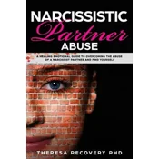 Narcissistic Partner Abuse: A Healing Emotional Guide To Overcoming The Abuse of a Narcissist Partner and Find Yourself