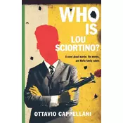 Who Is Lou Sciortino?: A Novel about Murder, the Movies, and Mafia Family Values