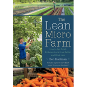 The Lean Micro Farm: How to Get Small, Embrace Local, Live Better, and Work Less