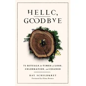 Hello, Goodbye: 75 Rituals for Times of Loss, Celebration, and Change