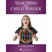 LENTINI:TEACHING THE CHILD SINGER PEDIATRIC PEDAGOGY FOR AGES 5-13