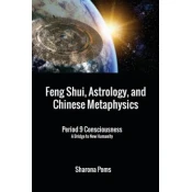 Feng Shui, Astrology, and Chinese Metaphysics: Period 9 Consciousness: A Bridge to New Humanity