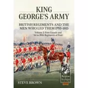 King Georges Army -- British Regiments and the Men Who Led Them 1793-1815 Volume 2