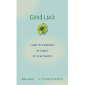 Good Luck - Create the Conditions for Success in Life and Business