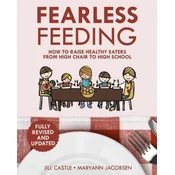 Fearless Feeding: How to Raise Healthy Eaters From High Chair to High School