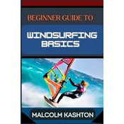BEGINNER GUIDE TO WINDSURFING BASICS