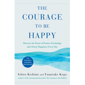 The Courage to Be Happy: Discover the Power of Positive Psychology and Choose Happiness Every Day