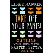 Take Off Your Pants!: Outline Your Books for Faster, Better Writing