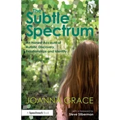 The Subtle Spectrum: An Honest Account of Autistic Discovery, Relationships and Identity