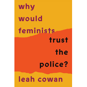 Why Would Feminists Trust the Police?: A Tangled History of Resistance and Complicity