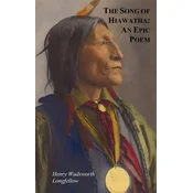The Song of Hiawatha - An Epic Poem; Also with