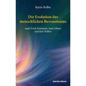 Die Evolution des menschlichen Bewusstseins nach Erich Neumann, Jean Gebser und Ken Wilber